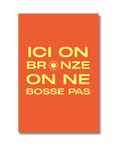 Ici on bronze on ne bosse pas